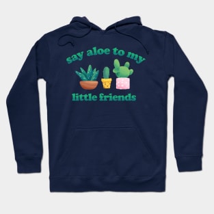 Say Aloe to my Little Friends - Funny Plant Pun Hoodie